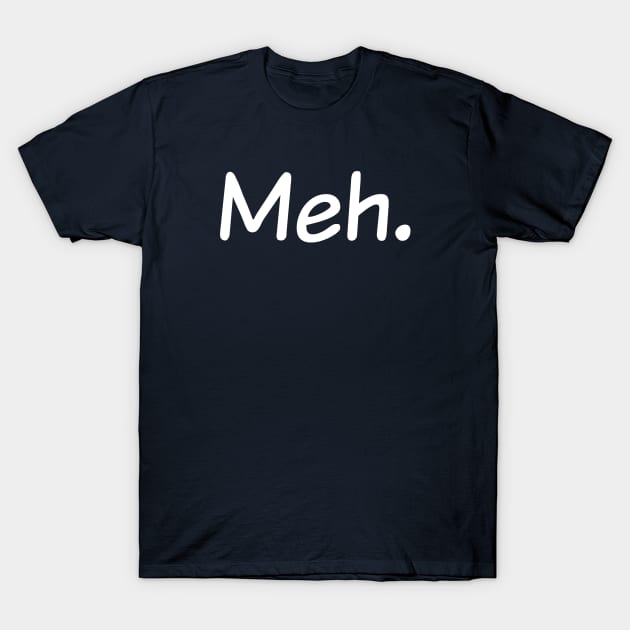 Meh - Comical Sarcastic Funny Merch T-Shirt by Sonyi